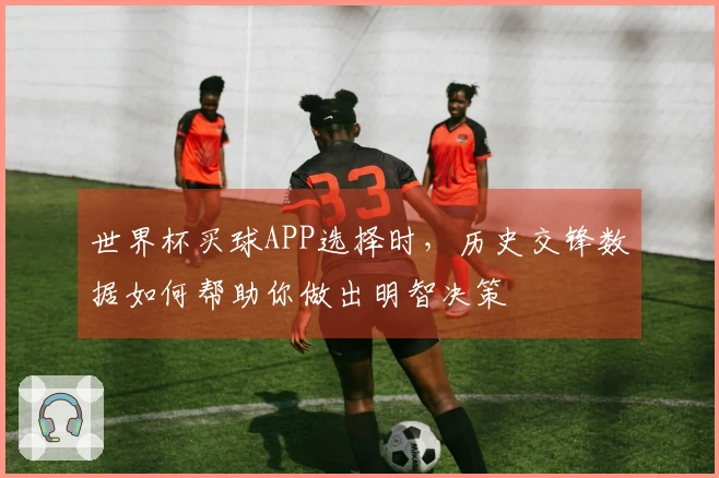 世界杯买球APP选择时，历史交锋数据如何帮助你做出明智决策