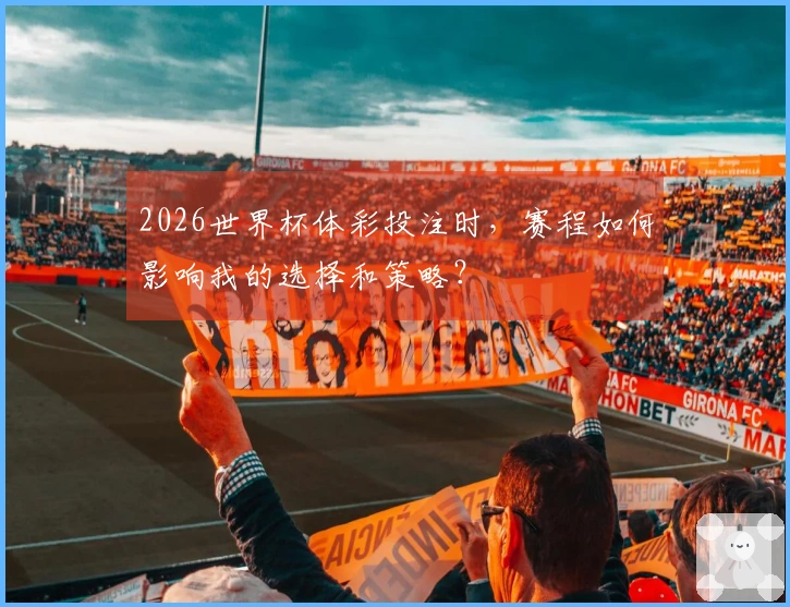 2026世界杯体彩投注时，赛程如何影响我的选择和策略？